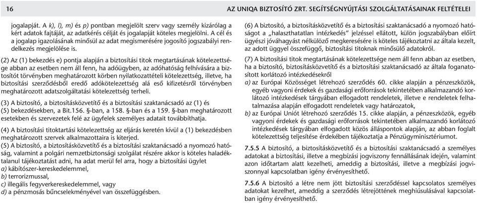 A cél és a jogalap igazolásának minôsül az adat megismerésére jogosító jogszabályi rendelkezés megjelölése is.