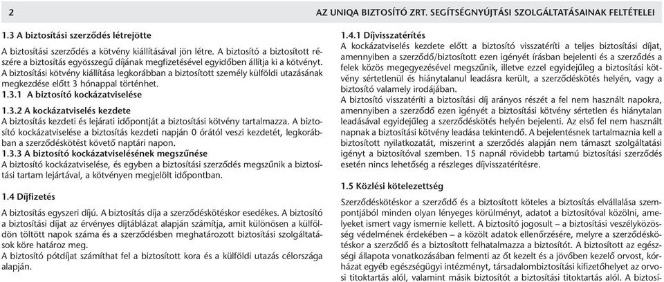 A biztosítási kötvény kiállítása legkorábban a biztosított személy külföldi utazásának megkezdése elôtt 3 