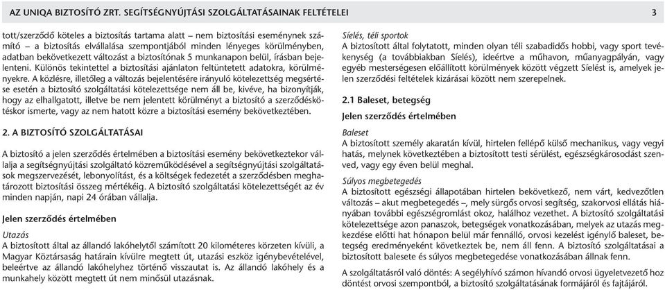 körülményben, adatban bekövetkezett változást a biztosítónak 5 munkanapon belül, írásban bejelenteni. Különös tekintettel a biztosítási ajánlaton feltüntetett adatokra, körülményekre.