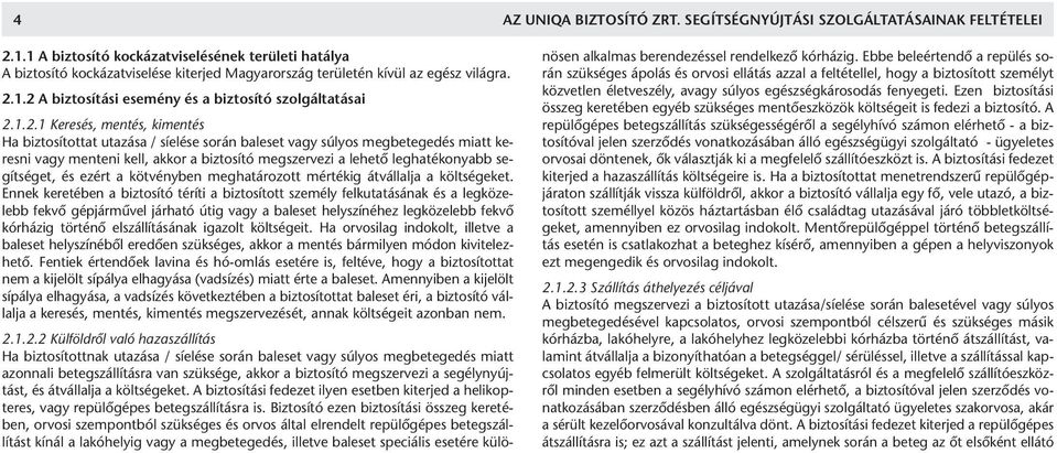 1.2 A biztosítási esemény és a biztosító szolgáltatásai 2.1.2.1 Keresés, mentés, kimentés Ha biztosítottat utazása / síelése során baleset vagy súlyos megbetegedés miatt keresni vagy menteni kell,