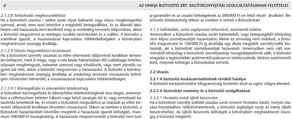 lakóhelyre való hazautazás nem kezdhetô meg az eredetileg tervezett idôpontban, akkor a biztosító megszervezi az esetleges további tartózkodást és a szállást.