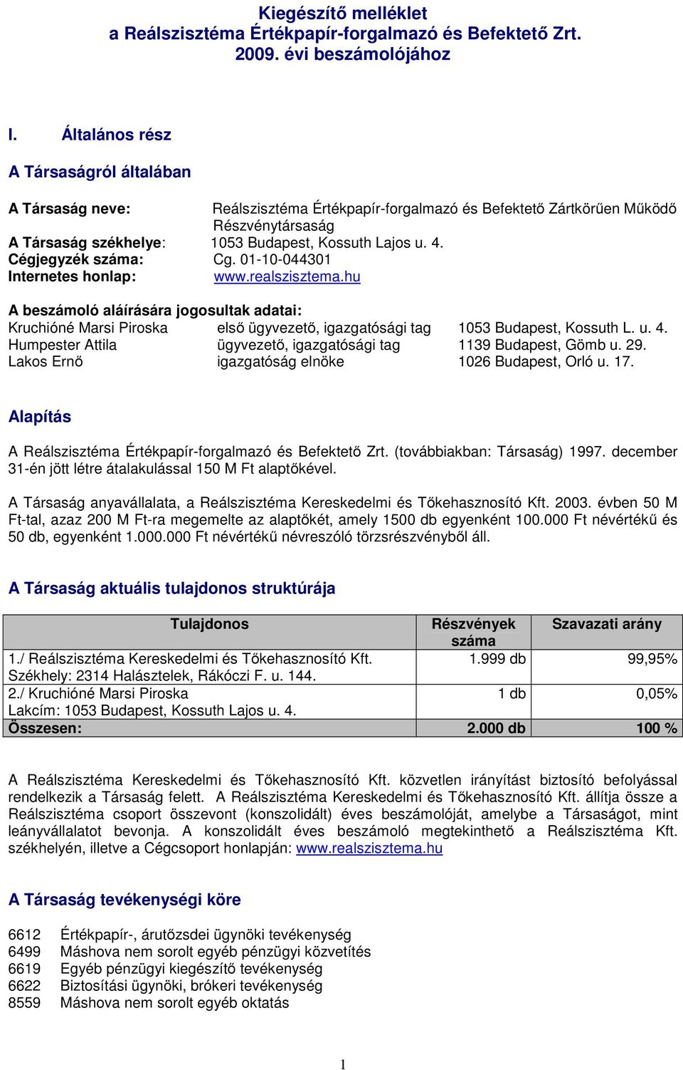 Cégjegyzék száma: Cg. 01-10-044301 Internetes honlap: www.realszisztema.hu A beszámoló aláírására jogosultak adatai: Kruchióné Marsi Piroska első ügyvezető, igazgatósági tag 1053 Budapest, Kossuth L.