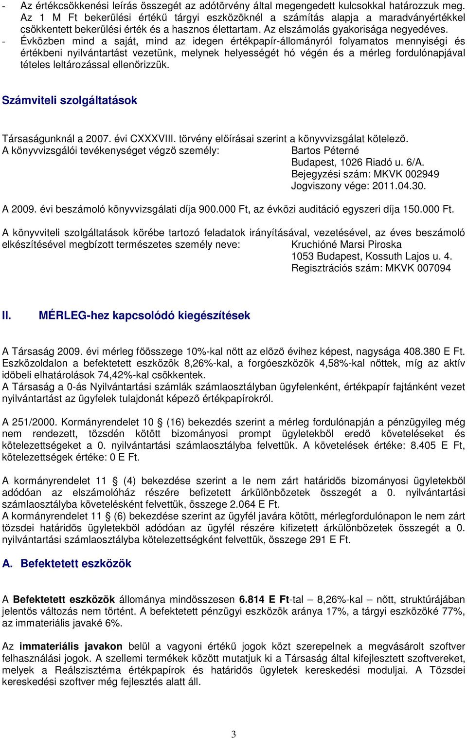 - Évközben mind a saját, mind az idegen értékpapír-állományról folyamatos mennyiségi és értékbeni nyilvántartást vezetünk, melynek helyességét hó végén és a mérleg fordulónapjával tételes