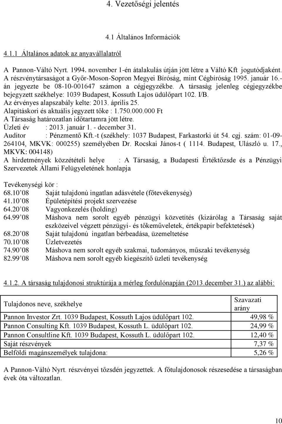 A társaság jelenleg cégjegyzékbe bejegyzett székhelye: 1039 Budapest, Kossuth Lajos üdülőpart 102. I/B. Az érvényes alapszabály kelte: 2013. április 25. Alapításkori és aktuális jegyzett tőke : 1.750.