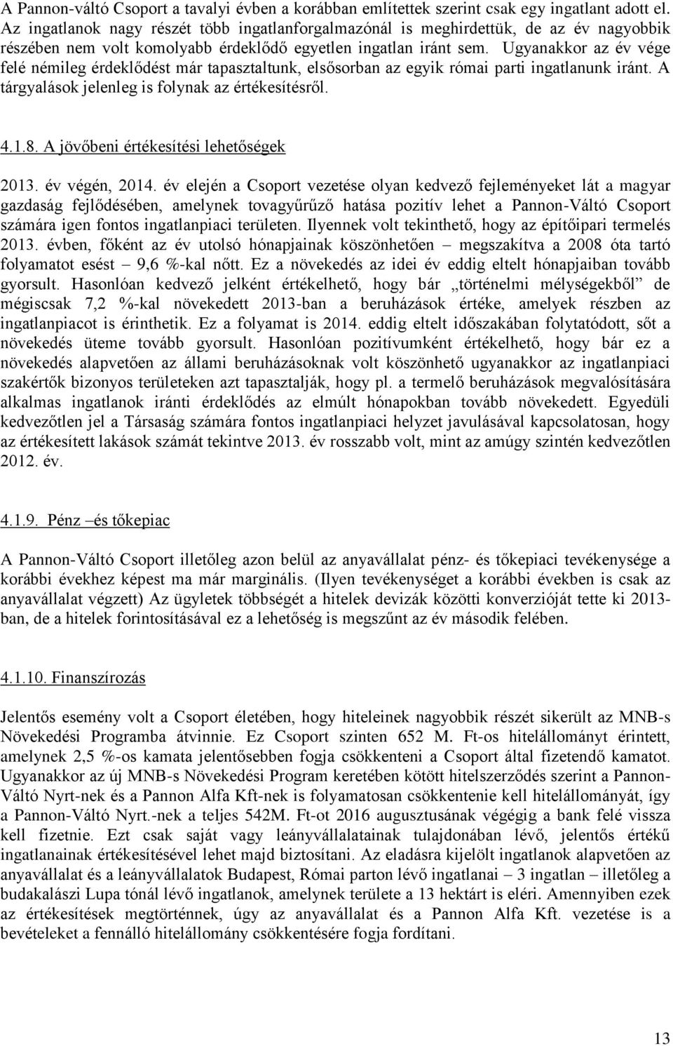 Ugyanakkor az év vége felé némileg érdeklődést már tapasztaltunk, elsősorban az egyik római parti ingatlanunk iránt. A tárgyalások jelenleg is folynak az értékesítésről. 4.1.8.