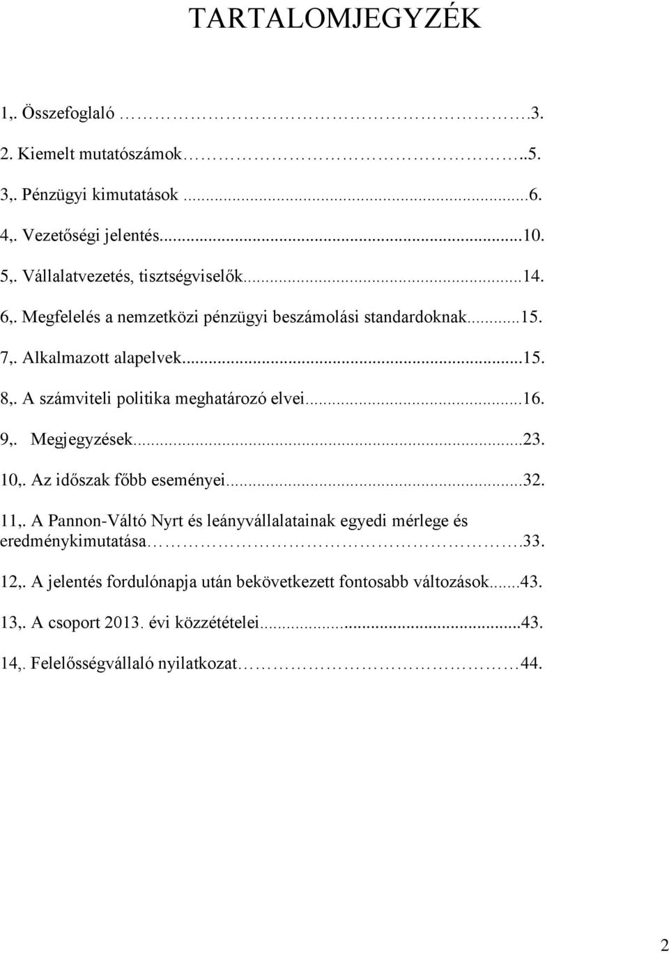 A számviteli politika meghatározó elvei...16. 9,. Megjegyzések...23. 10,. Az időszak főbb eseményei...32. 11,.