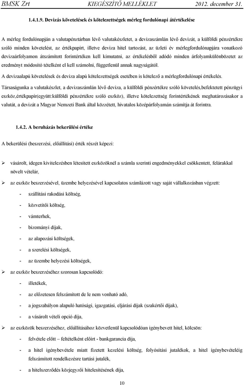 minden követelést, az értékpapírt, illetve deviza hitel tartozást, az üzleti év mérlegfordulónapjára vonatkozó devizaárfolyamon átszámított forintértéken kell kimutatni, az értékelésből adódó minden