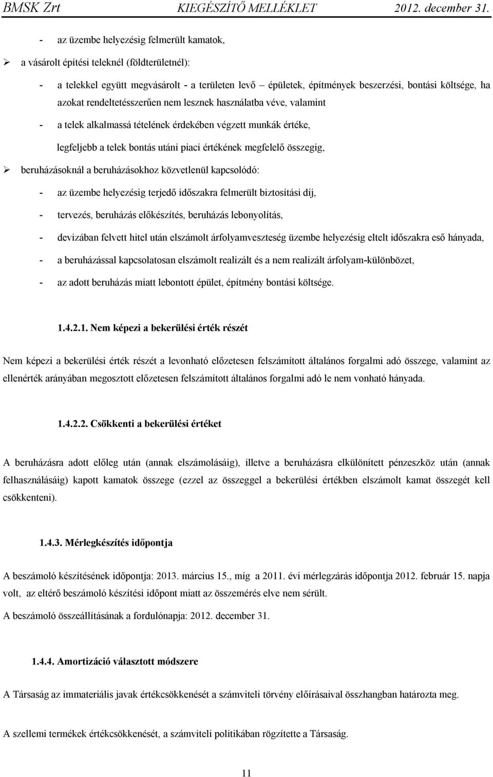 beruházásoknál a beruházásokhoz közvetlenül kapcsolódó: - az üzembe helyezésig terjedő időszakra felmerült biztosítási díj, - tervezés, beruházás előkészítés, beruházás lebonyolítás, - devizában