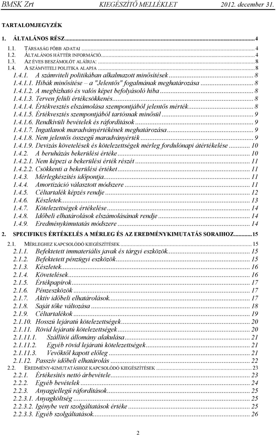 .. 8 1.4.1.5. Értékvesztés szempontjából tartósnak minősül... 9 1.4.1.6. Rendkívüli bevételek és ráfordítások... 9 1.4.1.7. Ingatlanok maradványértékének meghatározása... 9 1.4.1.8. Nem jelentős összegű maradványérték.