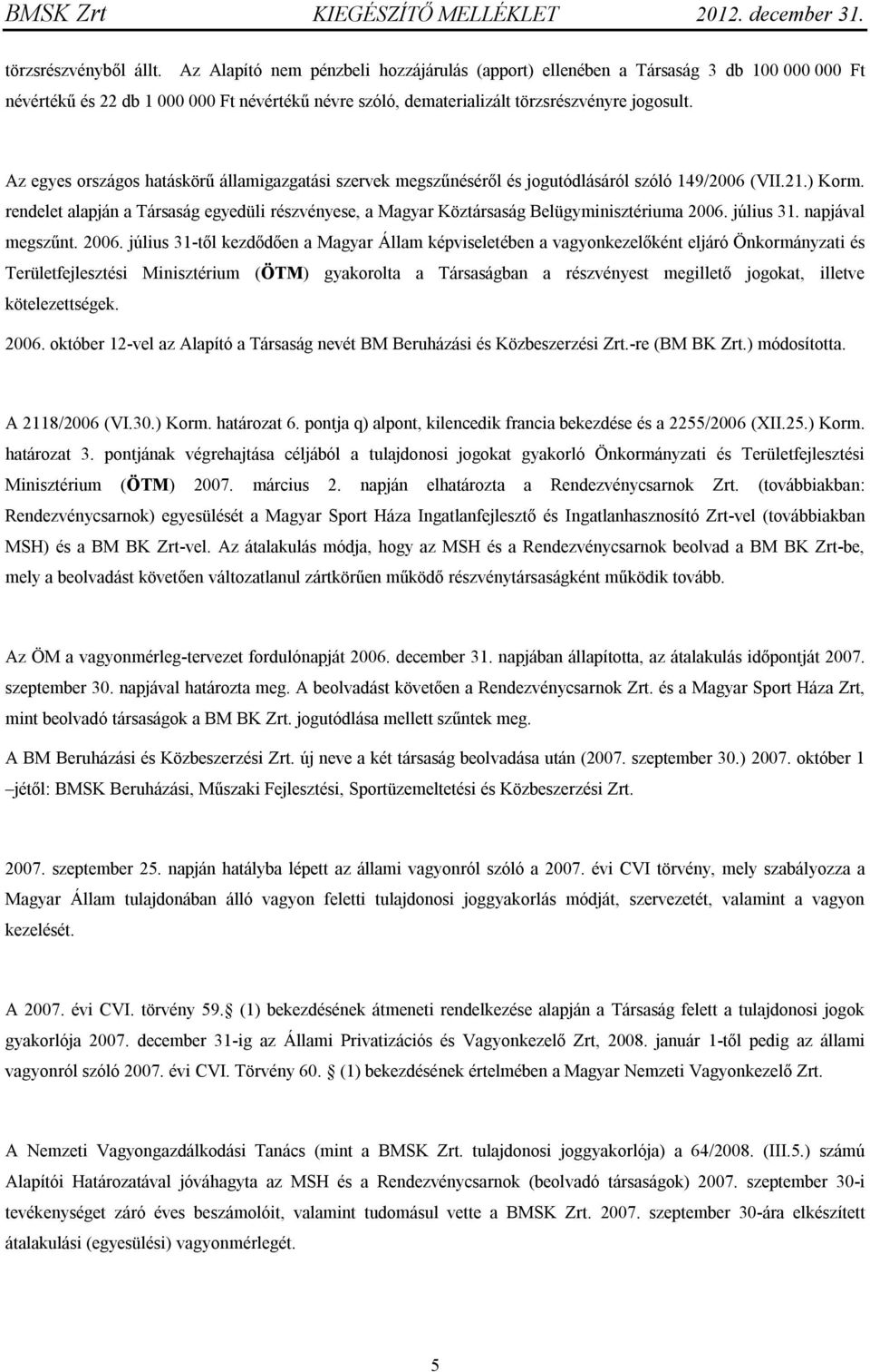 Az egyes országos hatáskörű államigazgatási szervek megszűnéséről és jogutódlásáról szóló 149/2006 (VII.21.) Korm.