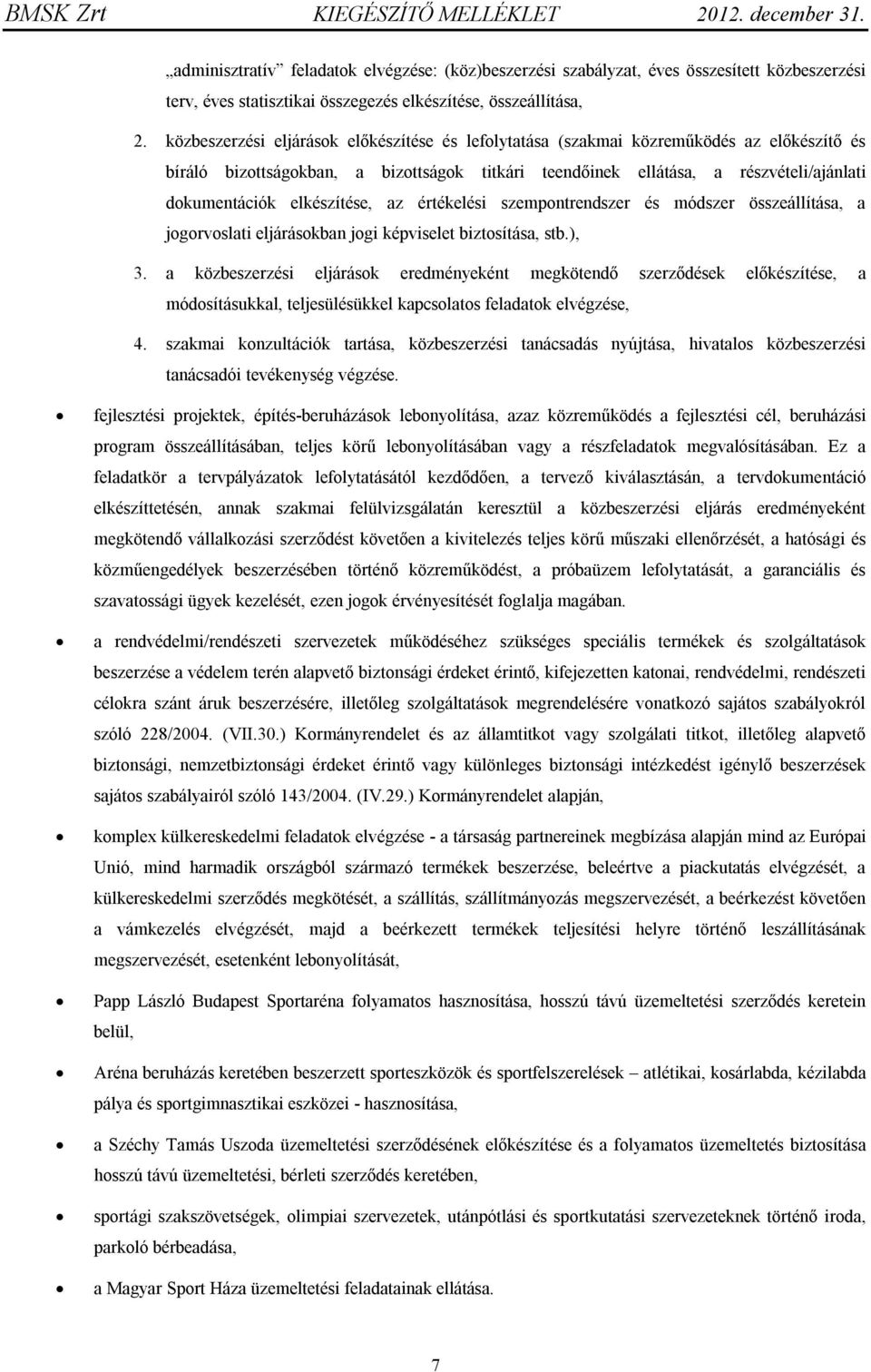 elkészítése, az értékelési szempontrendszer és módszer összeállítása, a jogorvoslati eljárásokban jogi képviselet biztosítása, stb.), 3.