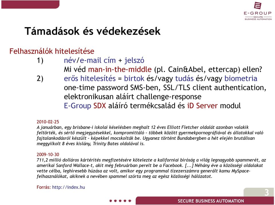 Server modul 2010-02-25 A januárban, egy brisbane-i iskolai késelésben meghalt 12 éves Elliott Fletcher oldalát azonban valakik feltörték, és sértő megjegyzésekkel, kompromittáló többek között