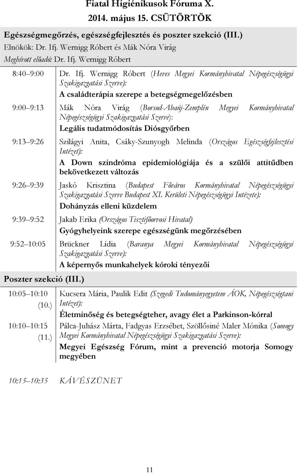 Kormányhivatal Népegészségügyi Szakigazgatási Szerve): Legális tudatmódosítás Diósgyőrben 9:13 9:26 Szilágyi Anita, Csáky-Szunyogh Melinda (Országos Egészségfejlesztési Intézet): A Down szindróma