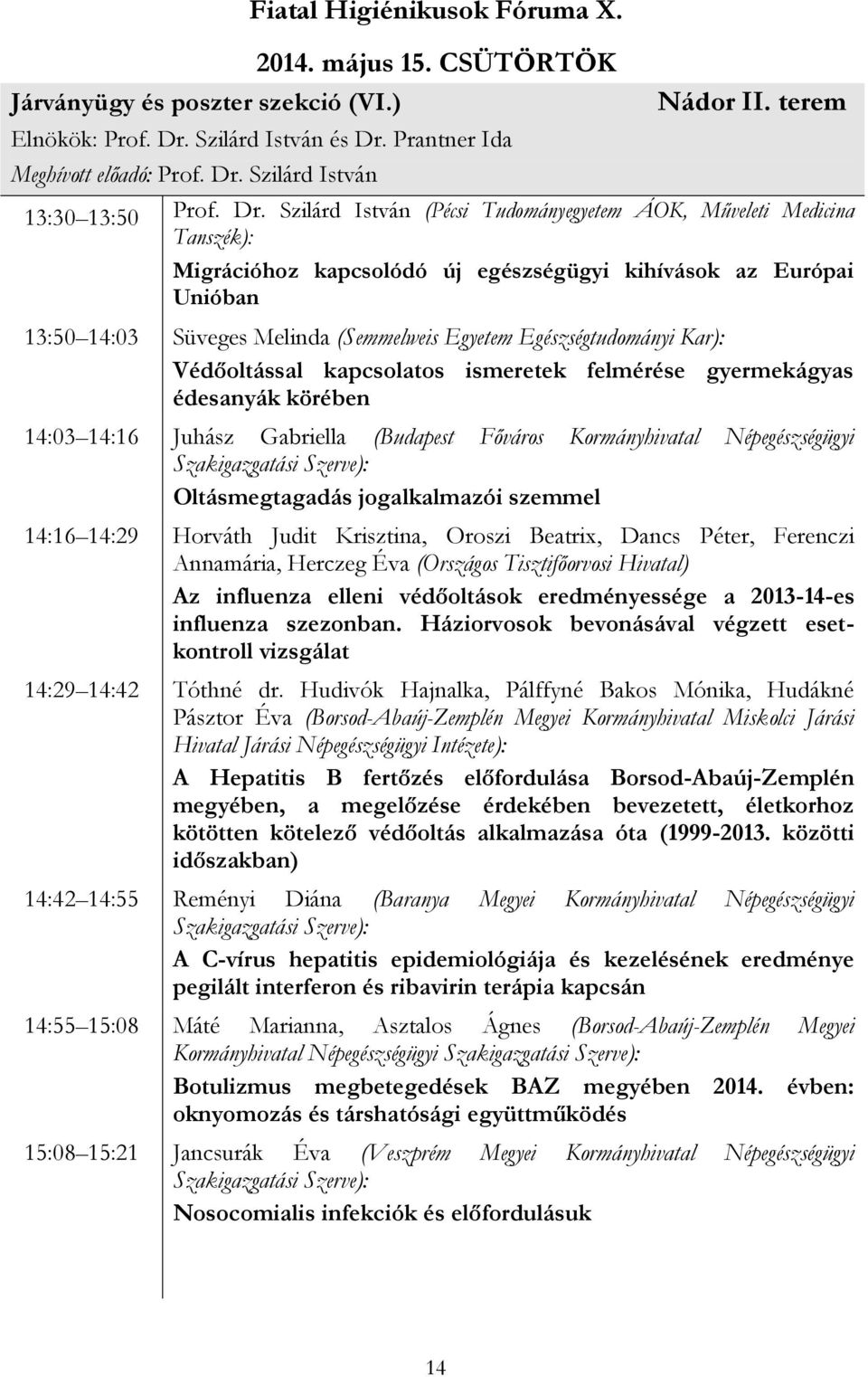 Szilárd István (Pécsi Tudományegyetem ÁOK, Műveleti Medicina Tanszék): Migrációhoz kapcsolódó új egészségügyi kihívások az Európai Unióban 13:50 14:03 Süveges Melinda (Semmelweis Egyetem