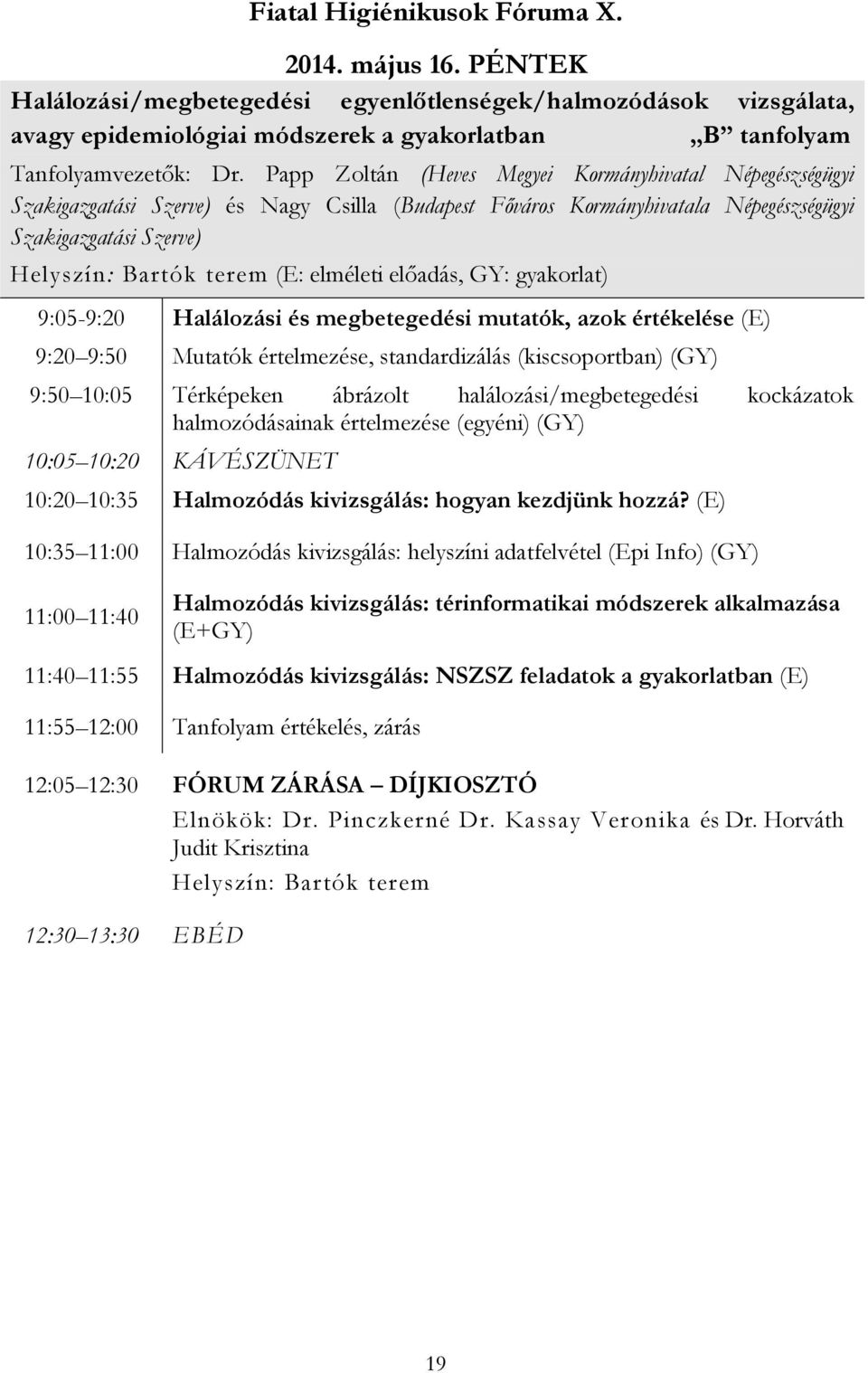 elméleti előadás, GY: gyakorlat) 9:05-9:20 Halálozási és megbetegedési mutatók, azok értékelése (E) 9:20 9:50 Mutatók értelmezése, standardizálás (kiscsoportban) (GY) 9:50 10:05 Térképeken ábrázolt