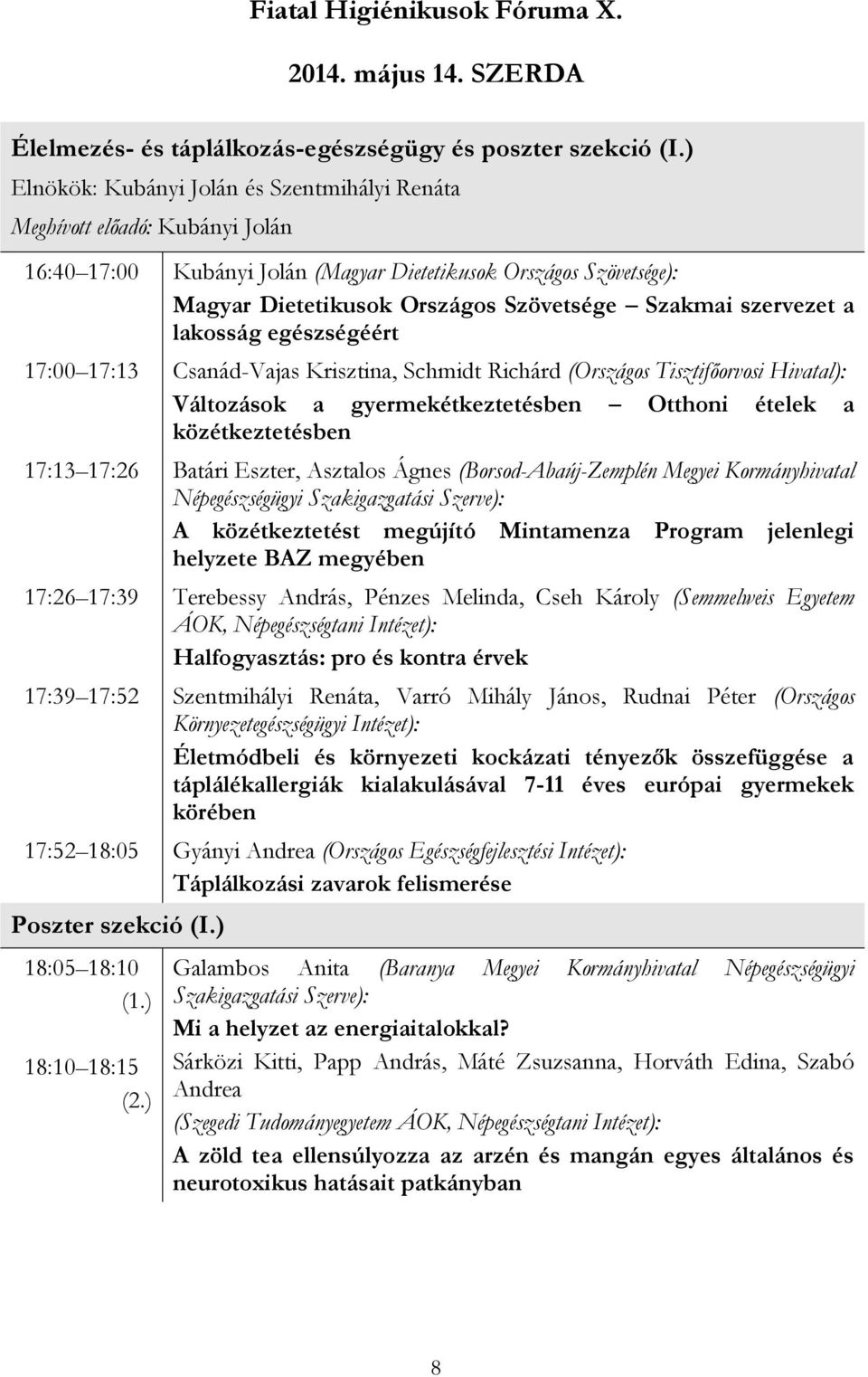 szervezet a lakosság egészségéért 17:00 17:13 Csanád-Vajas Krisztina, Schmidt Richárd (Országos Tisztifőorvosi Hivatal): Változások a gyermekétkeztetésben Otthoni ételek a közétkeztetésben 17:13