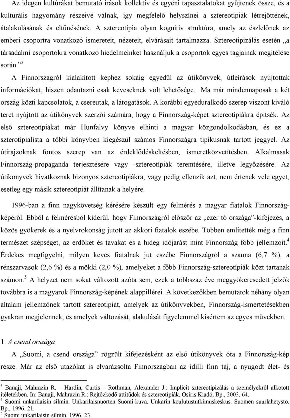 Sztereotipizálás esetén a társadalmi csoportokra vonatkozó hiedelmeinket használjuk a csoportok egyes tagjainak megítélése során.