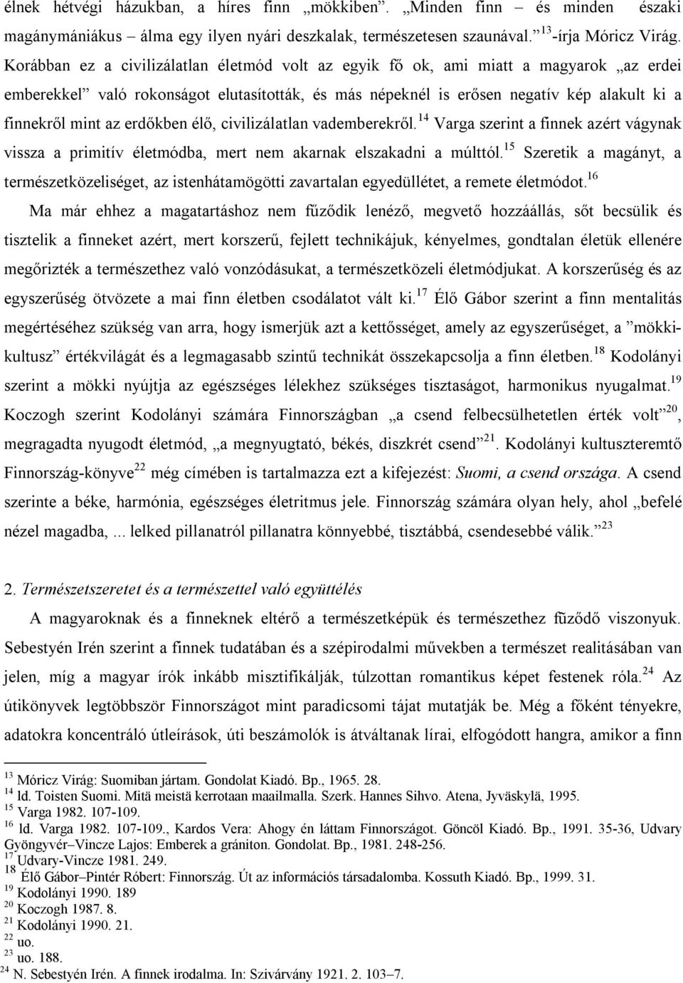 erdőkben élő, civilizálatlan vademberekről. 14 Varga szerint a finnek azért vágynak vissza a primitív életmódba, mert nem akarnak elszakadni a múlttól.