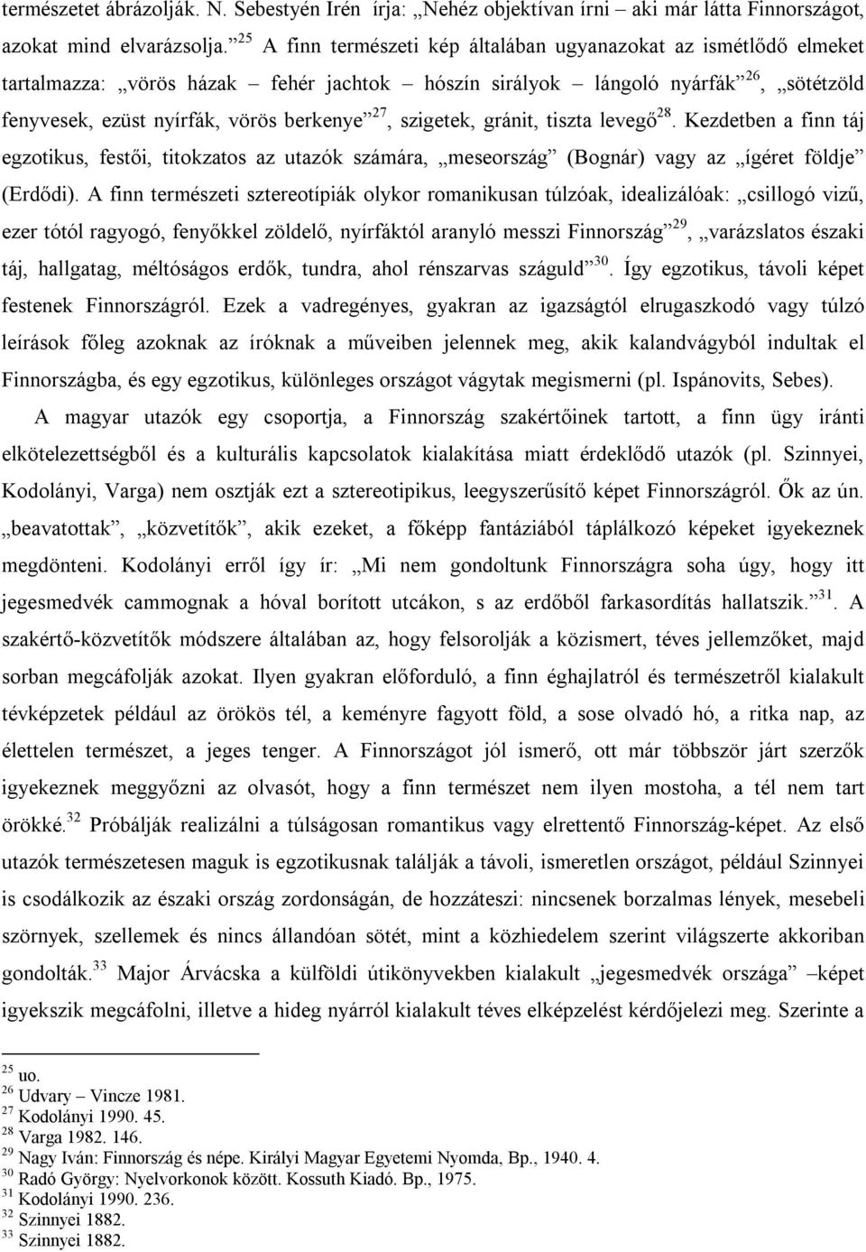 szigetek, gránit, tiszta levegő 28. Kezdetben a finn táj egzotikus, festői, titokzatos az utazók számára, meseország (Bognár) vagy az ígéret földje (Erdődi).