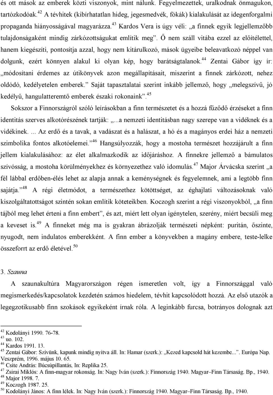 43 Kardos Vera is úgy véli: a finnek egyik legjellemzőbb tulajdonságaként mindig zárkózottságukat említik meg.