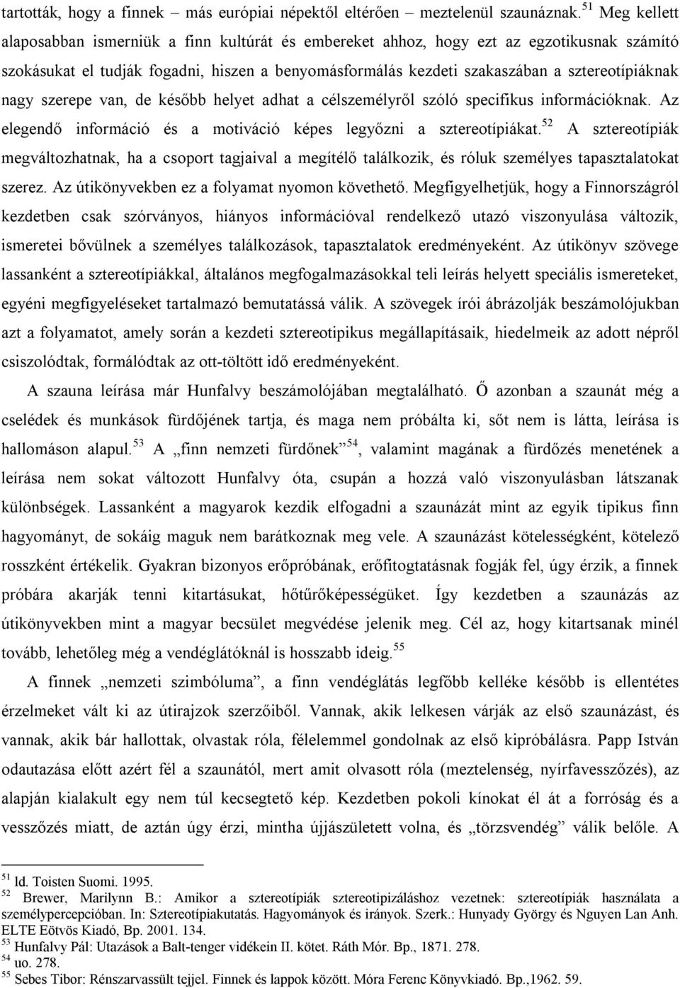 sztereotípiáknak nagy szerepe van, de később helyet adhat a célszemélyről szóló specifikus információknak. Az elegendő információ és a motiváció képes legyőzni a sztereotípiákat.