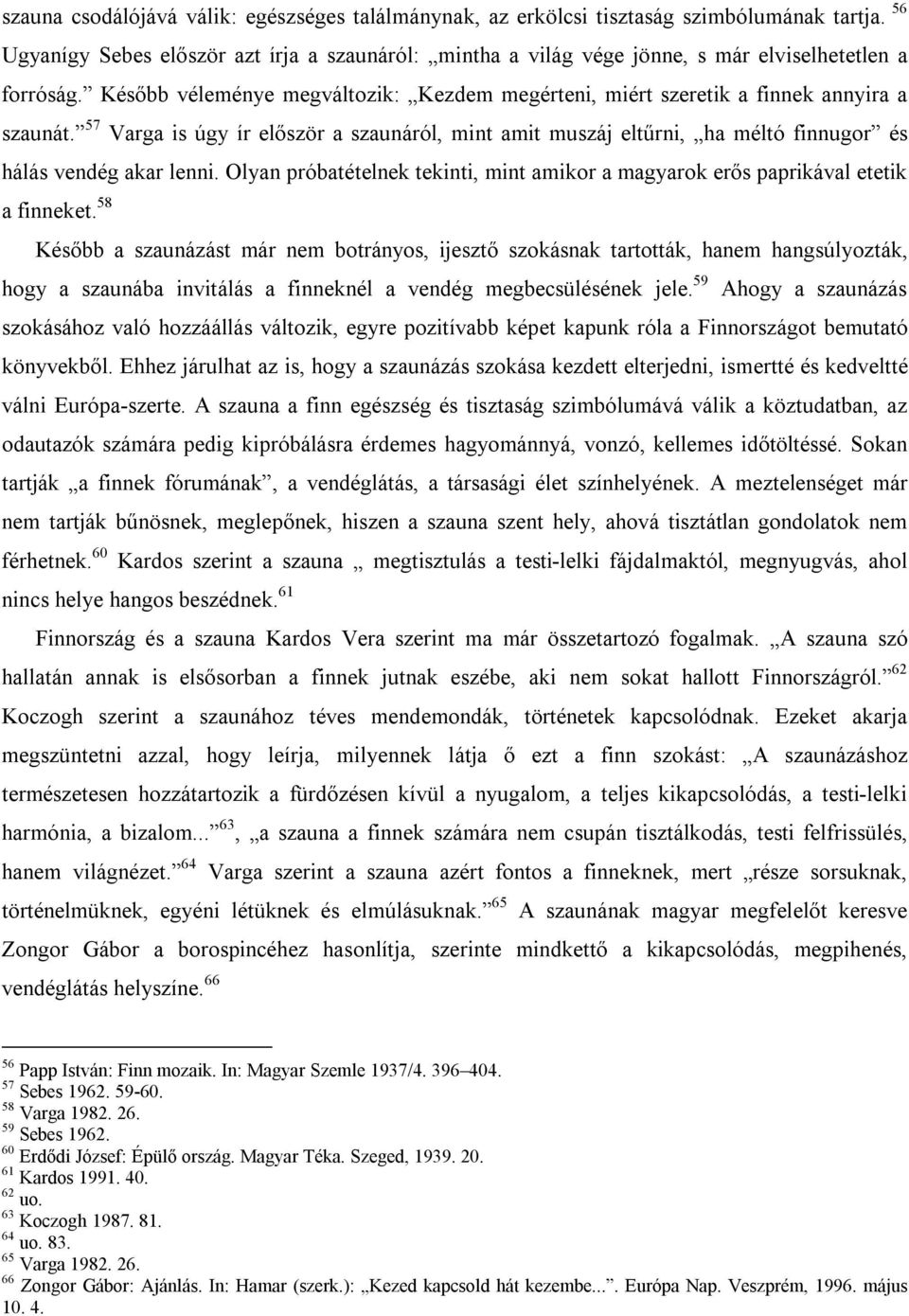 57 Varga is úgy ír először a szaunáról, mint amit muszáj eltűrni, ha méltó finnugor és hálás vendég akar lenni. Olyan próbatételnek tekinti, mint amikor a magyarok erős paprikával etetik a finneket.