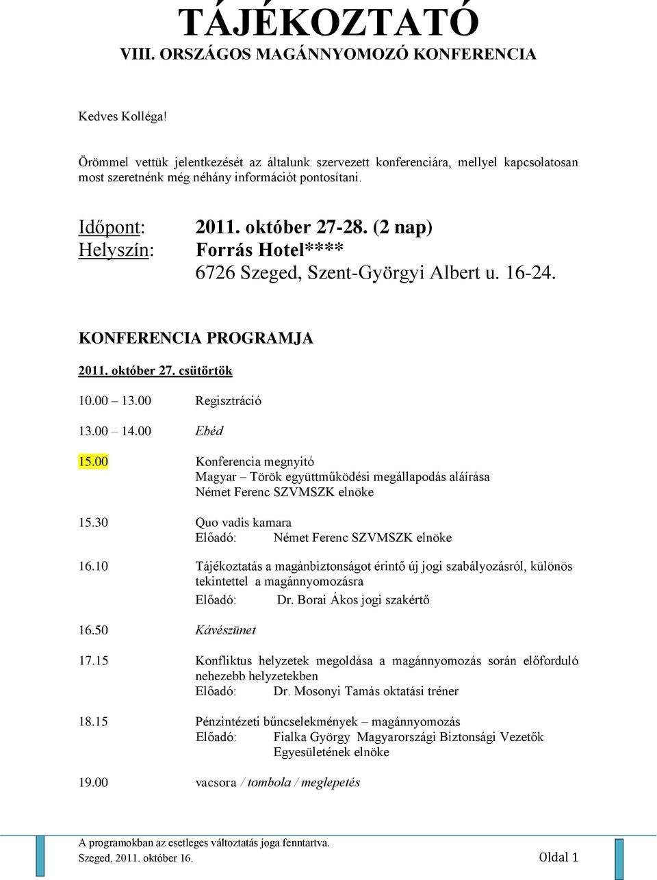 (2 nap) Forrás Hotel**** 6726 Szeged, Szent-Györgyi Albert u. 16-24. KONFERENCIA PROGRAMJA 2011. október 27. csütörtök 10.00 13.00 Regisztráció 13.00 14.00 Ebéd 15.