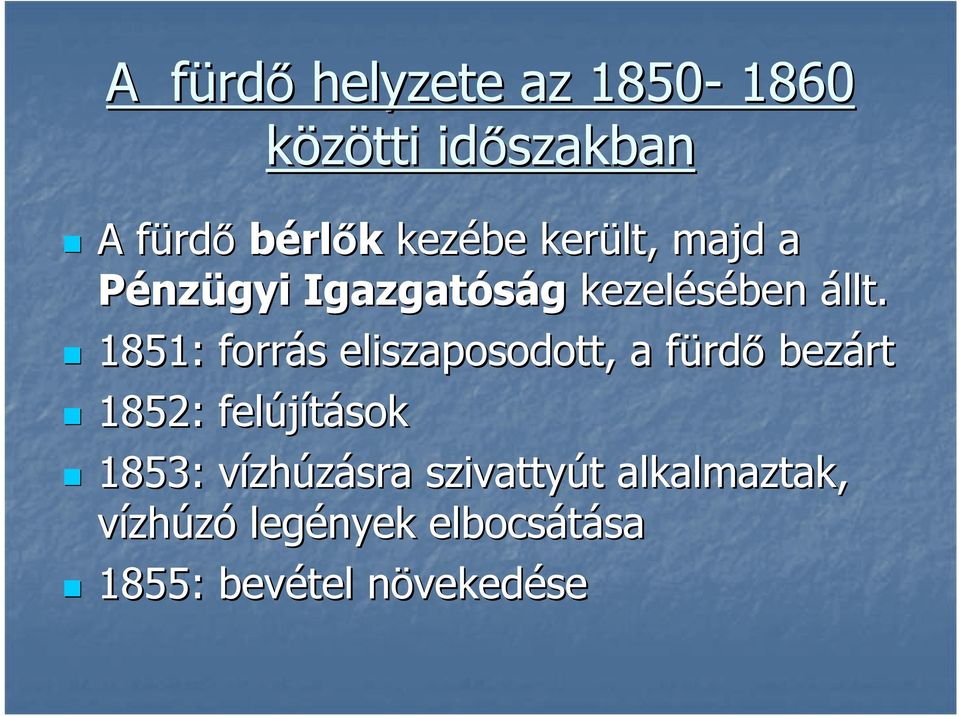 1851: forrás s eliszaposodott, a fürdf rdő bezárt 1852: felújítások 1853: