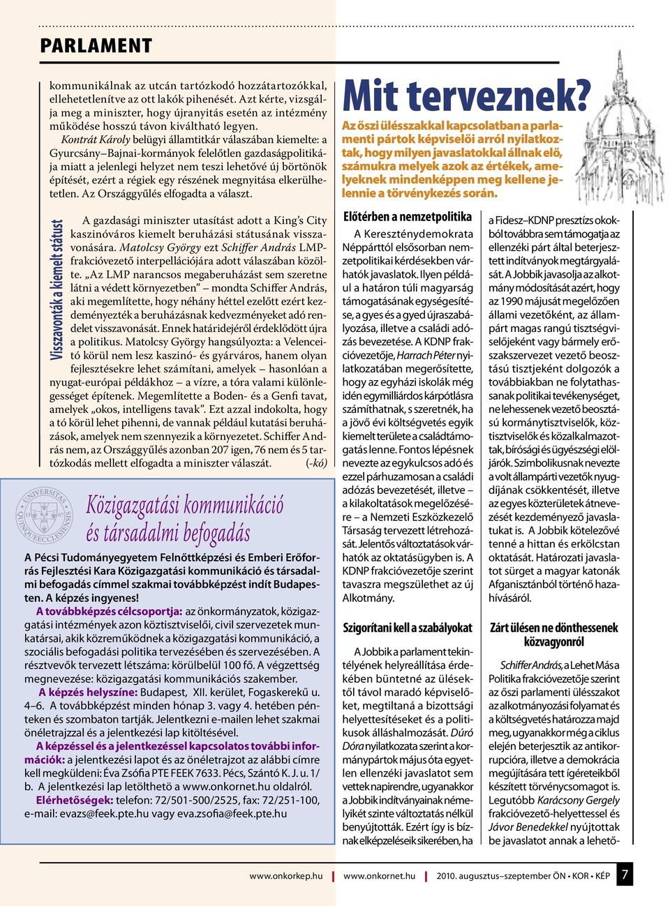 Kontrát Károly belügyi államtitkár válaszában kiemelte: a Gyurcsány Bajnai-kormányok felelőtlen gazdaságpolitikája miatt a jelenlegi helyzet nem teszi lehetővé új börtönök építését, ezért a régiek