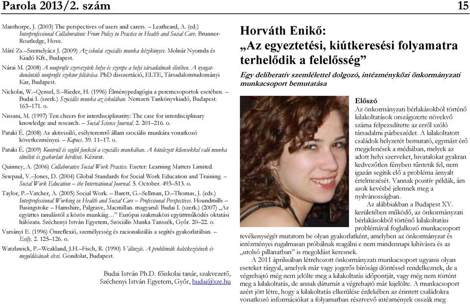 (2008) A nonprofit szervezetek helye és szerepe a helyi társadalmak életében. A nyugatdunántúli nonprofit szektor feltárása. PhD disszertáció, ELTE, Társadalomtudományi Kar, Budapest. Nickolai, W.