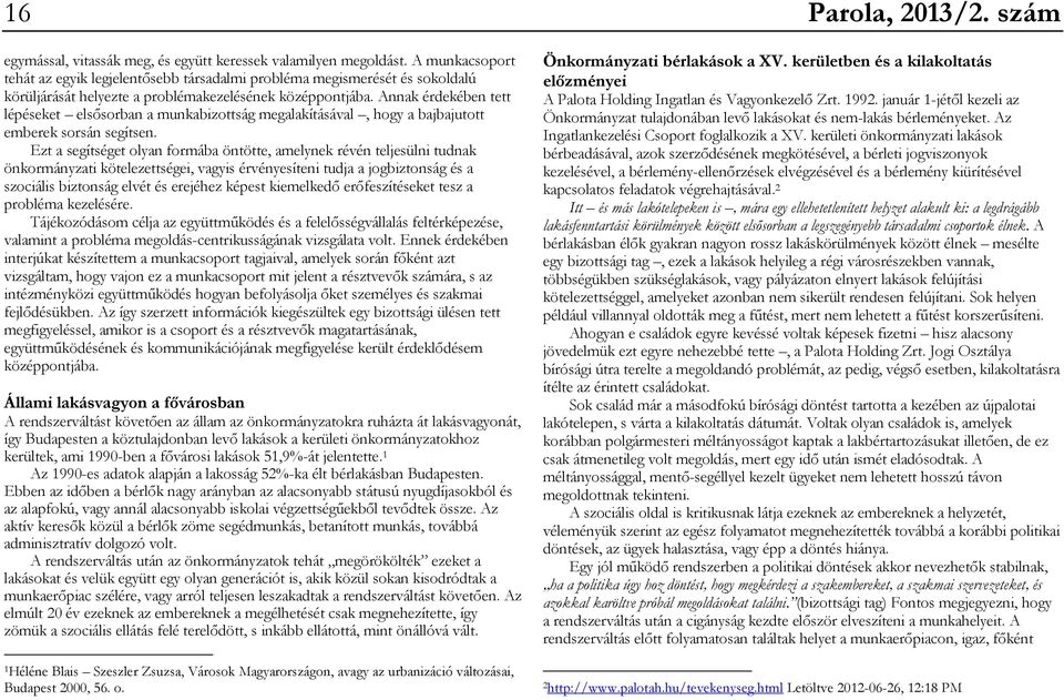 Annak érdekében tett lépéseket elsősorban a munkabizottság megalakításával, hogy a bajbajutott emberek sorsán segítsen.