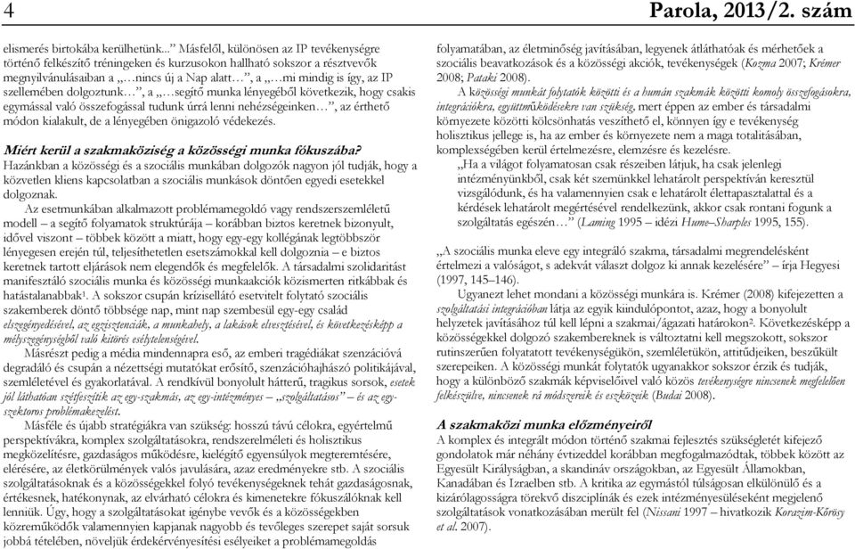 dolgoztunk, a segítő munka lényegéből következik, hogy csakis egymással való összefogással tudunk úrrá lenni nehézségeinken, az érthető módon kialakult, de a lényegében önigazoló védekezés.