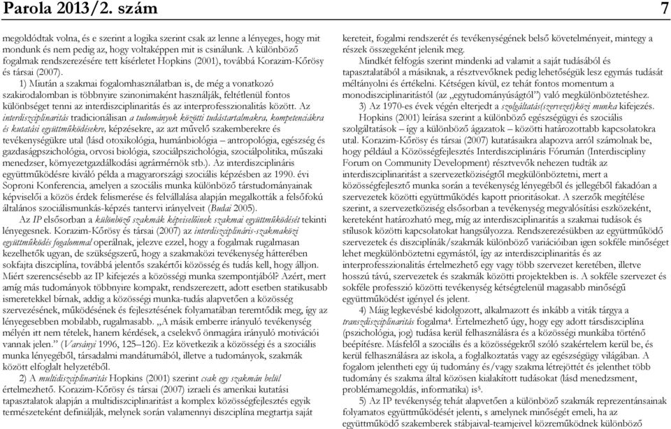 1) Miután a szakmai fogalomhasználatban is, de még a vonatkozó szakirodalomban is többnyire szinonimaként használják, feltétlenül fontos különbséget tenni az interdiszciplinaritás és az