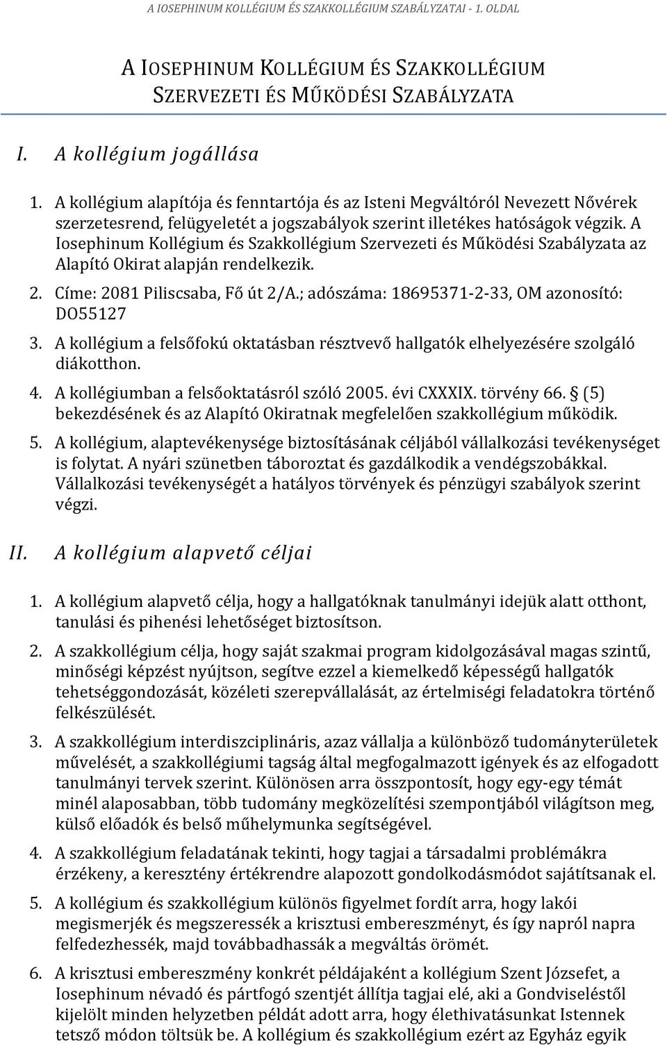 A Iosephinum Kollégium és Szakkollégium Szervezeti és Működési Szabályzata az Alapító Okirat alapján rendelkezik. 2. Címe: 2081 Piliscsaba, Fő út 2/A.