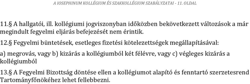 Fegyelmi büntetések, esetleges fizetési kötelezettségek megállapításával: a) megrovás, vagy b) kizárás a kollégiumból két