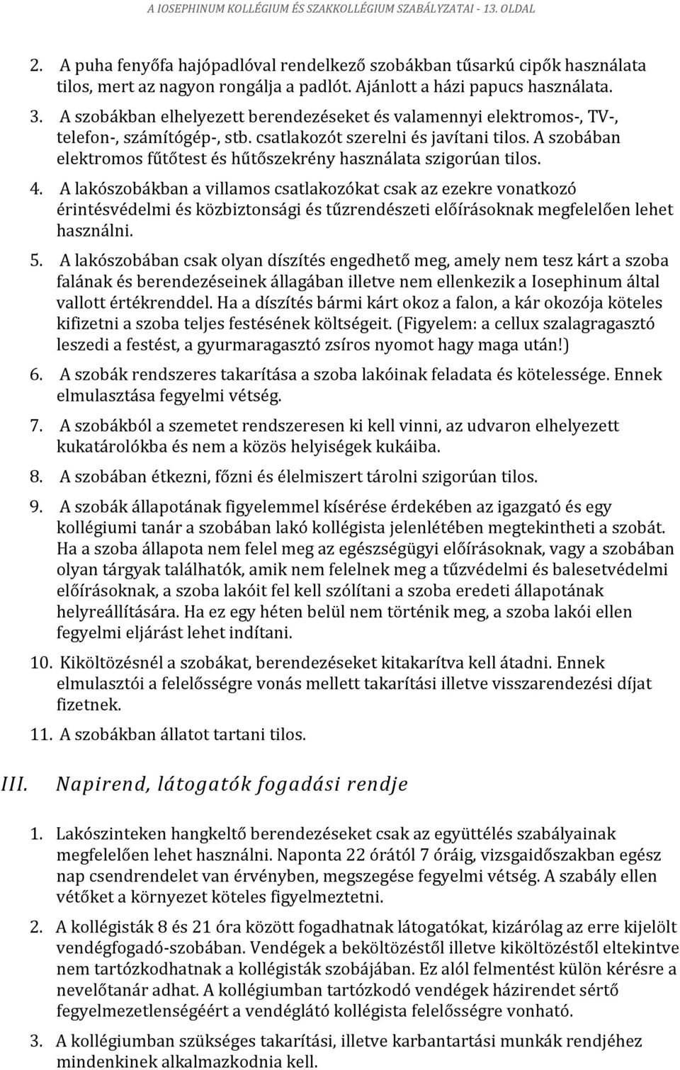 A szobában elektromos fűtőtest és hűtőszekrény használata szigorúan tilos. 4.