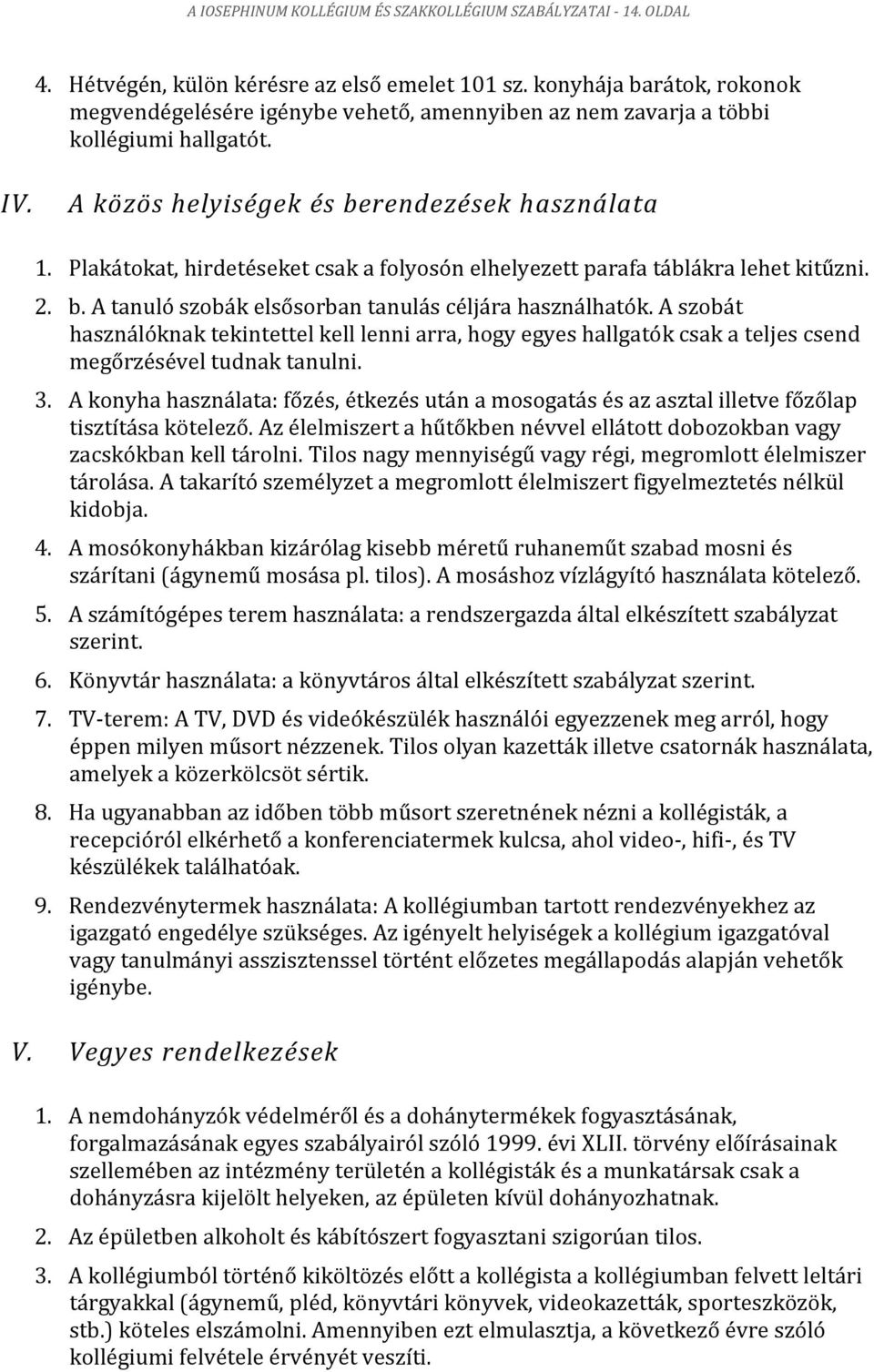 Plakátokat, hirdetéseket csak a folyosón elhelyezett parafa táblákra lehet kitűzni. 2. b. A tanuló szobák elsősorban tanulás céljára használhatók.