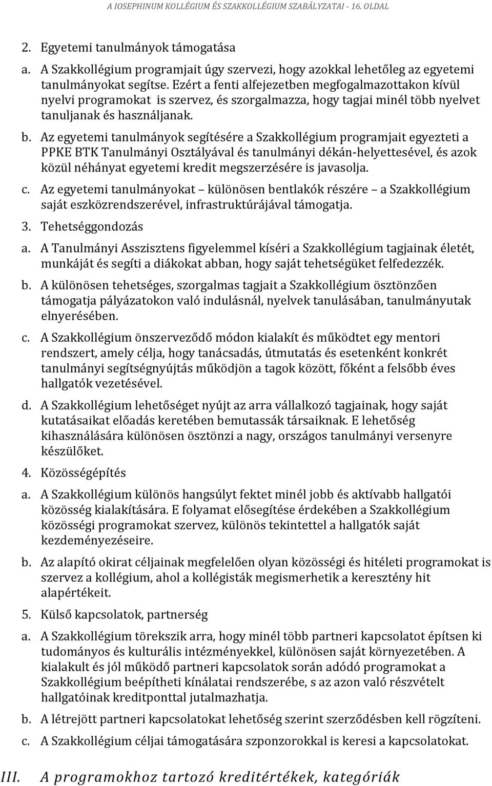 Ezért a fenti alfejezetben megfogalmazottakon kívül nyelvi programokat is szervez, és szorgalmazza, hogy tagjai minél több nyelvet tanuljanak és használjanak. b.