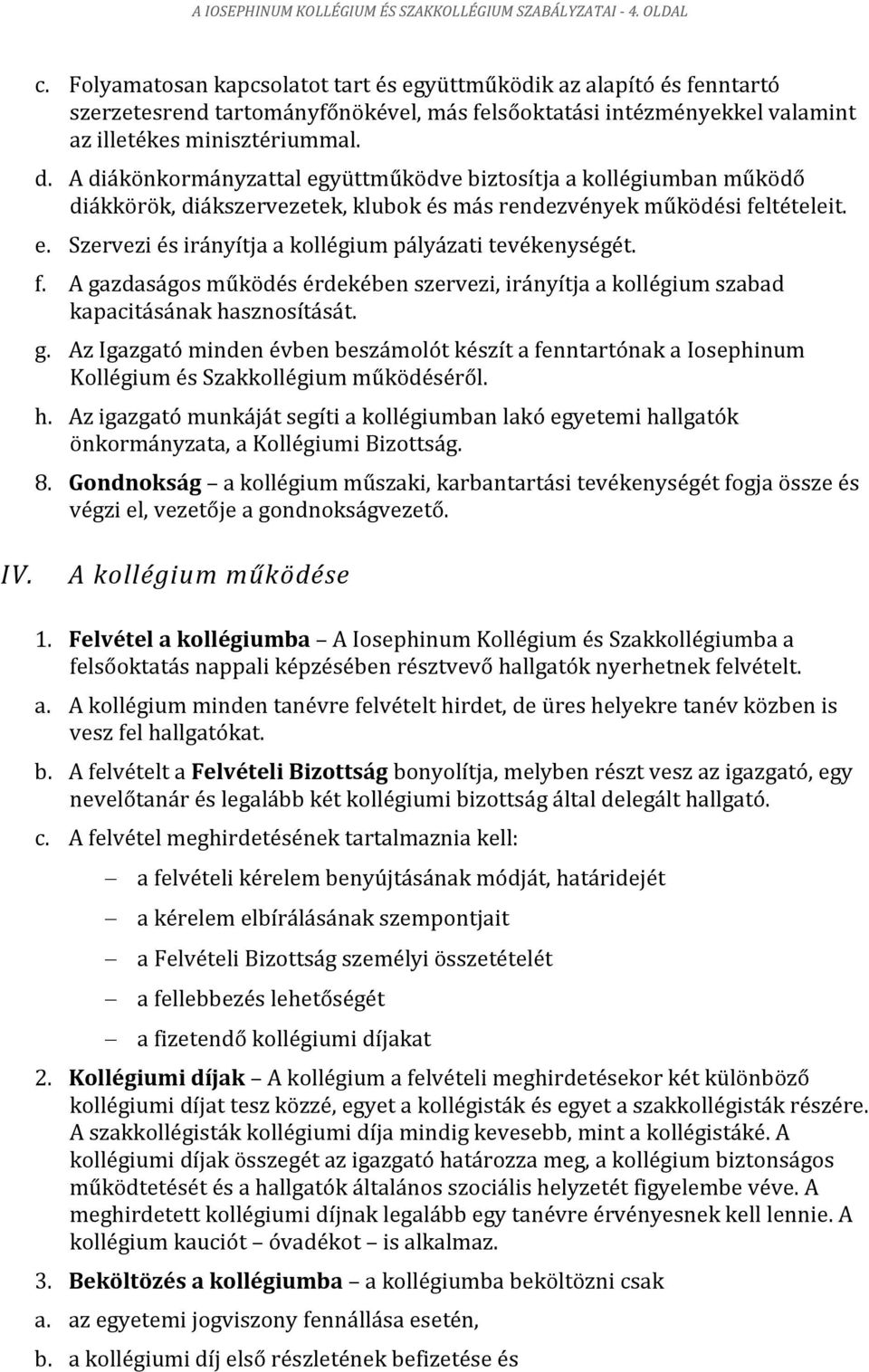 A diákönkormányzattal együttműködve biztosítja a kollégiumban működő diákkörök, diákszervezetek, klubok és más rendezvények működési feltételeit. e. Szervezi és irányítja a kollégium pályázati tevékenységét.