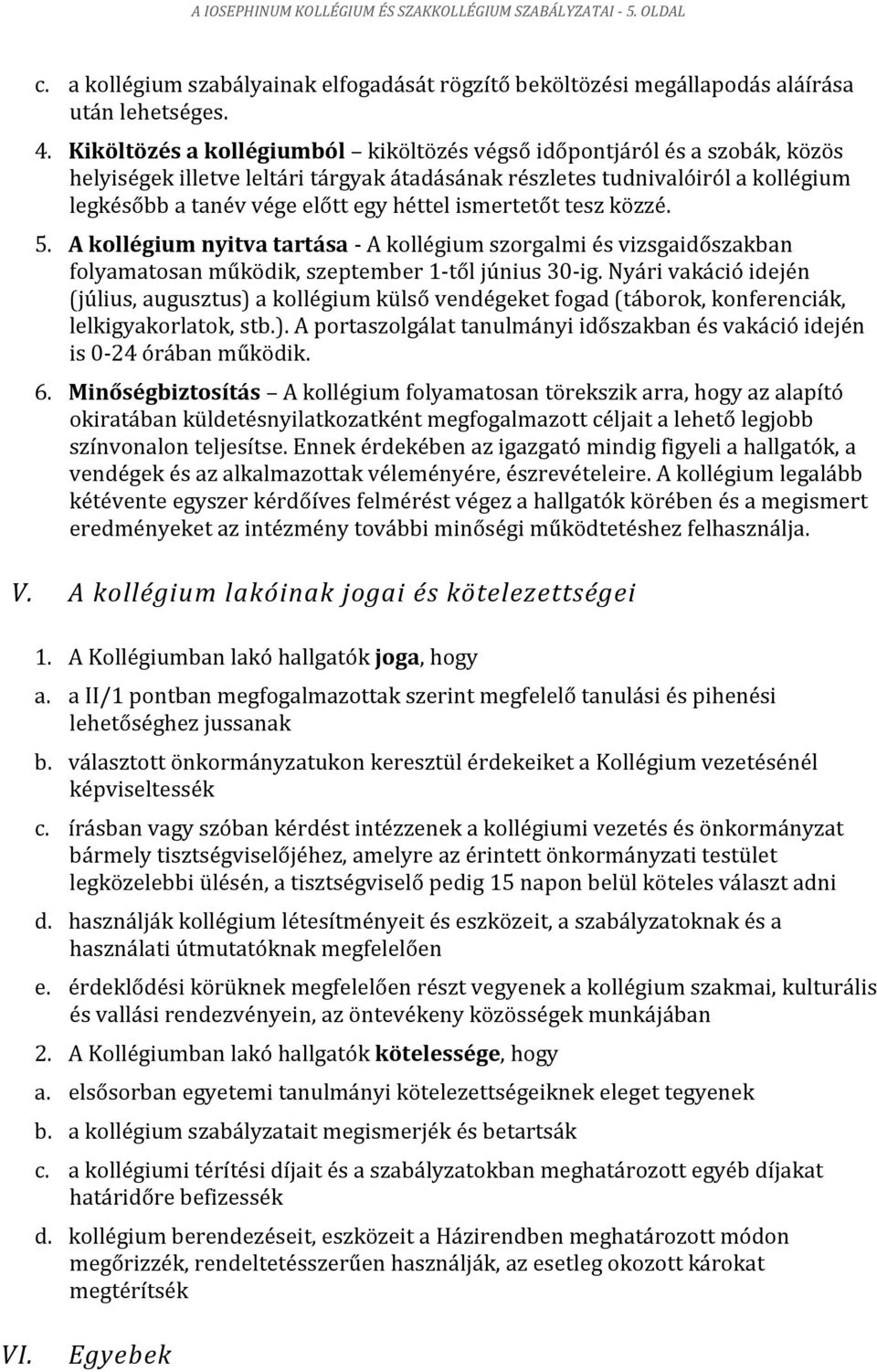 ismertetőt tesz közzé. 5. A kollégium nyitva tartása - A kollégium szorgalmi és vizsgaidőszakban folyamatosan működik, szeptember 1-től június 30-ig.