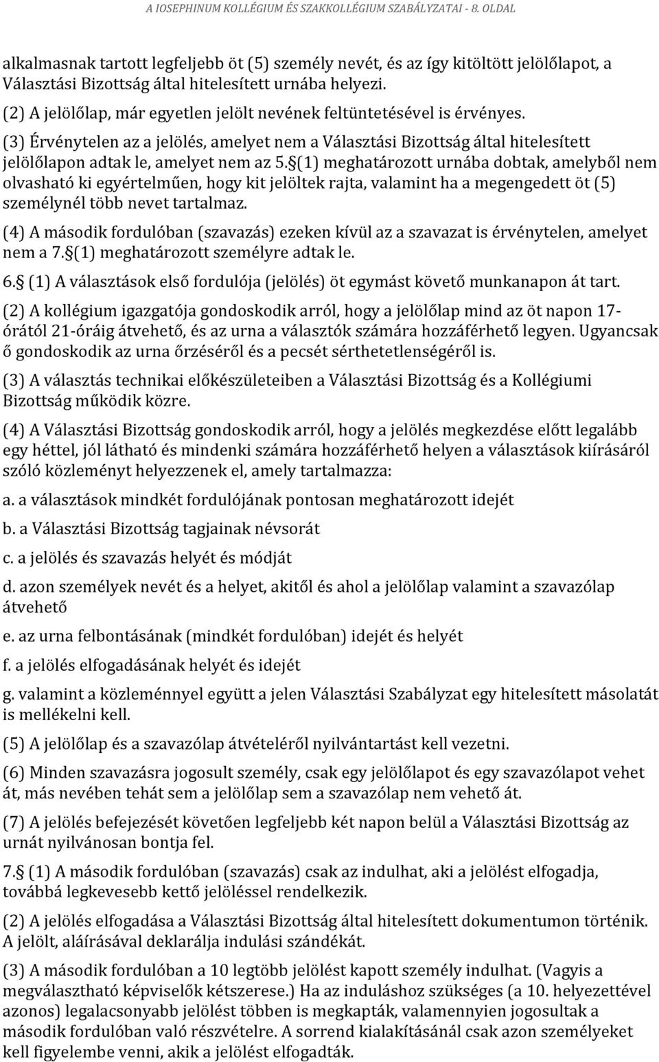 (2) A jelölőlap, már egyetlen jelölt nevének feltüntetésével is érvényes. (3) Érvénytelen az a jelölés, amelyet nem a Választási Bizottság által hitelesített jelölőlapon adtak le, amelyet nem az 5.