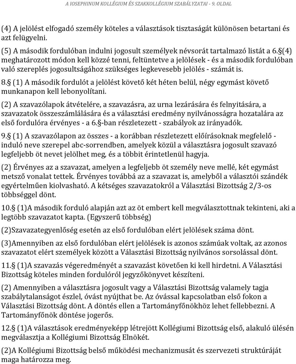 (4) meghatározott módon kell közzé tenni, feltüntetve a jelölések - és a második fordulóban való szereplés jogosultságához szükséges legkevesebb jelölés - számát is. 8.