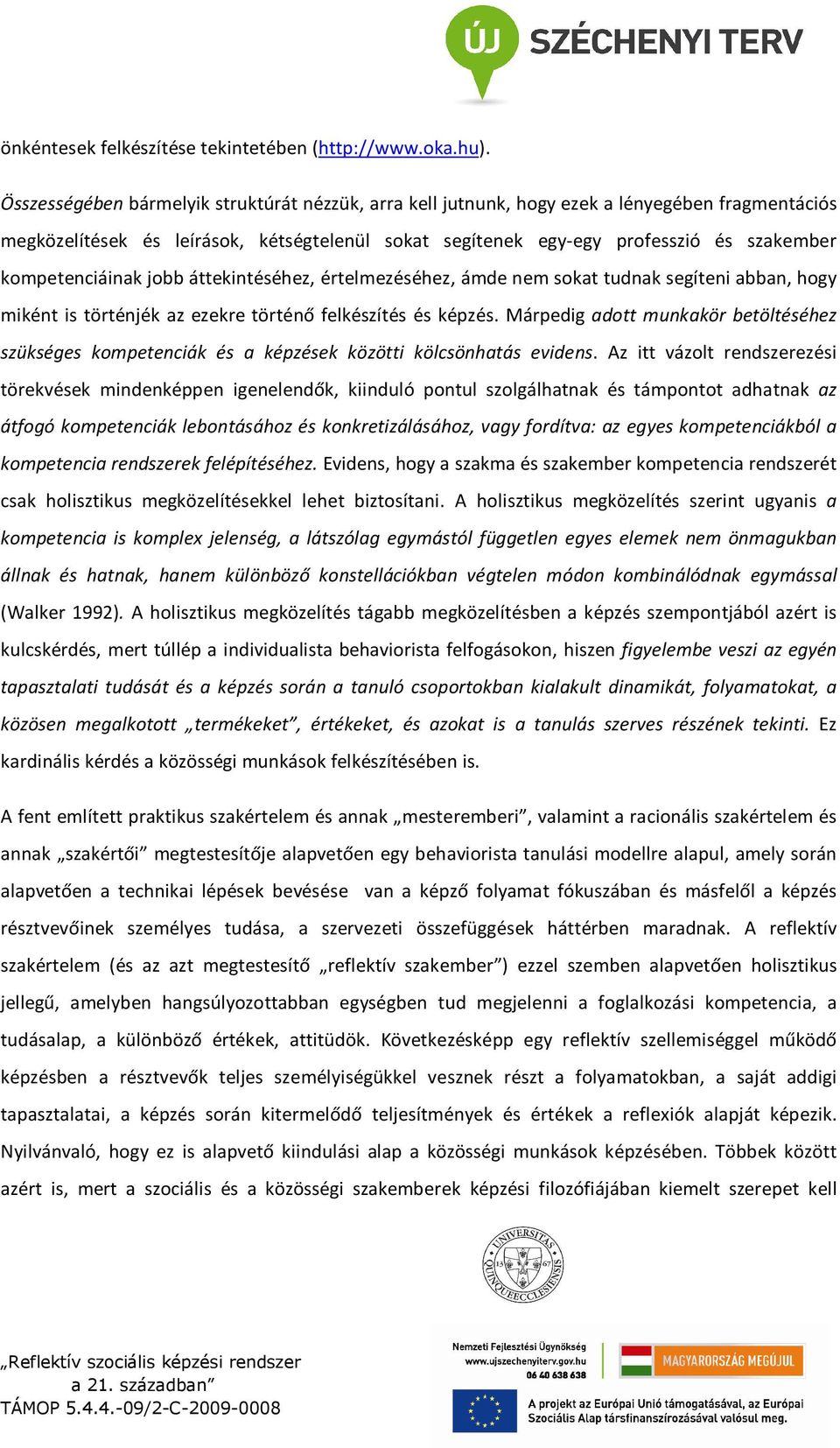 kompetenciáinak jobb áttekintéséhez, értelmezéséhez, ámde nem sokat tudnak segíteni abban, hogy miként is történjék az ezekre történő felkészítés és képzés.