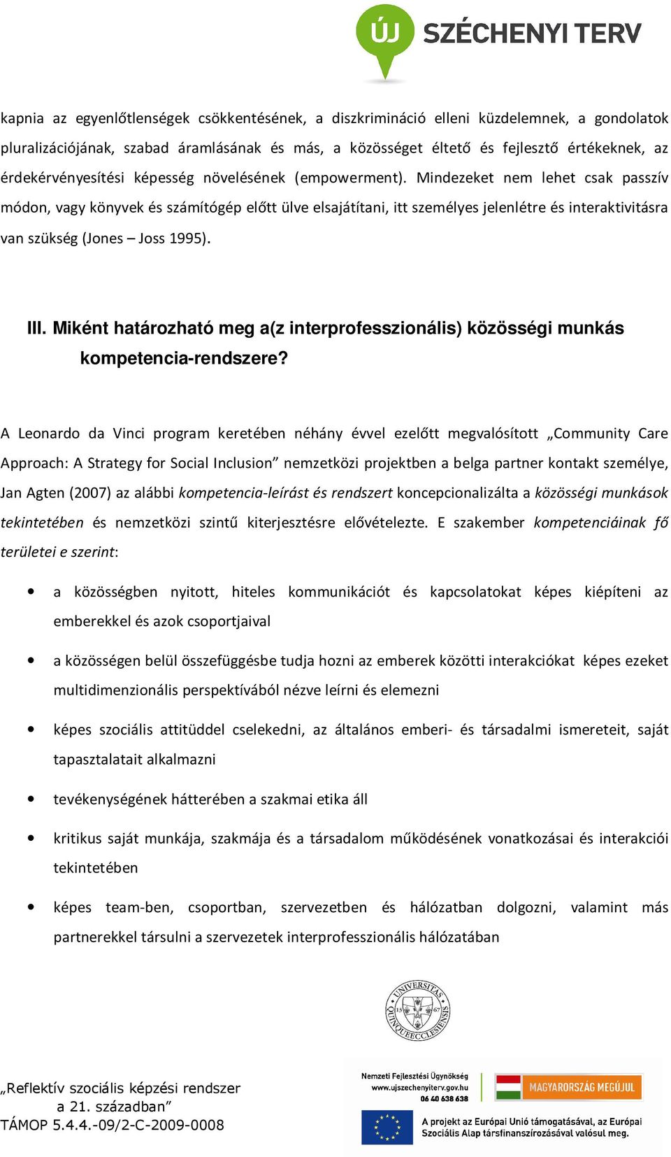 Mindezeket nem lehet csak passzív módon, vagy könyvek és számítógép előtt ülve elsajátítani, itt személyes jelenlétre és interaktivitásra van szükség (Jones Joss 1995). III.