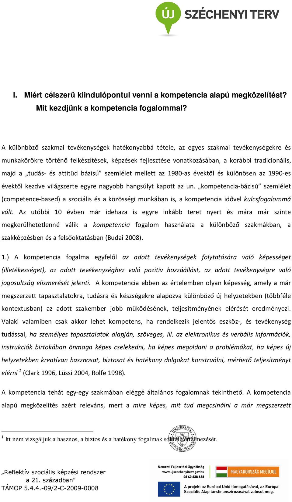 tudás- és attitüd bázisú szemlélet mellett az 1980-as évektől és különösen az 1990-es évektől kezdve világszerte egyre nagyobb hangsúlyt kapott az un.