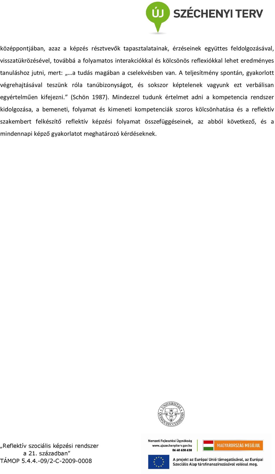 A teljesítmény spontán, gyakorlott végrehajtásával teszünk róla tanúbizonyságot, és sokszor képtelenek vagyunk ezt verbálisan egyértelműen kifejezni. (Schön 1987).