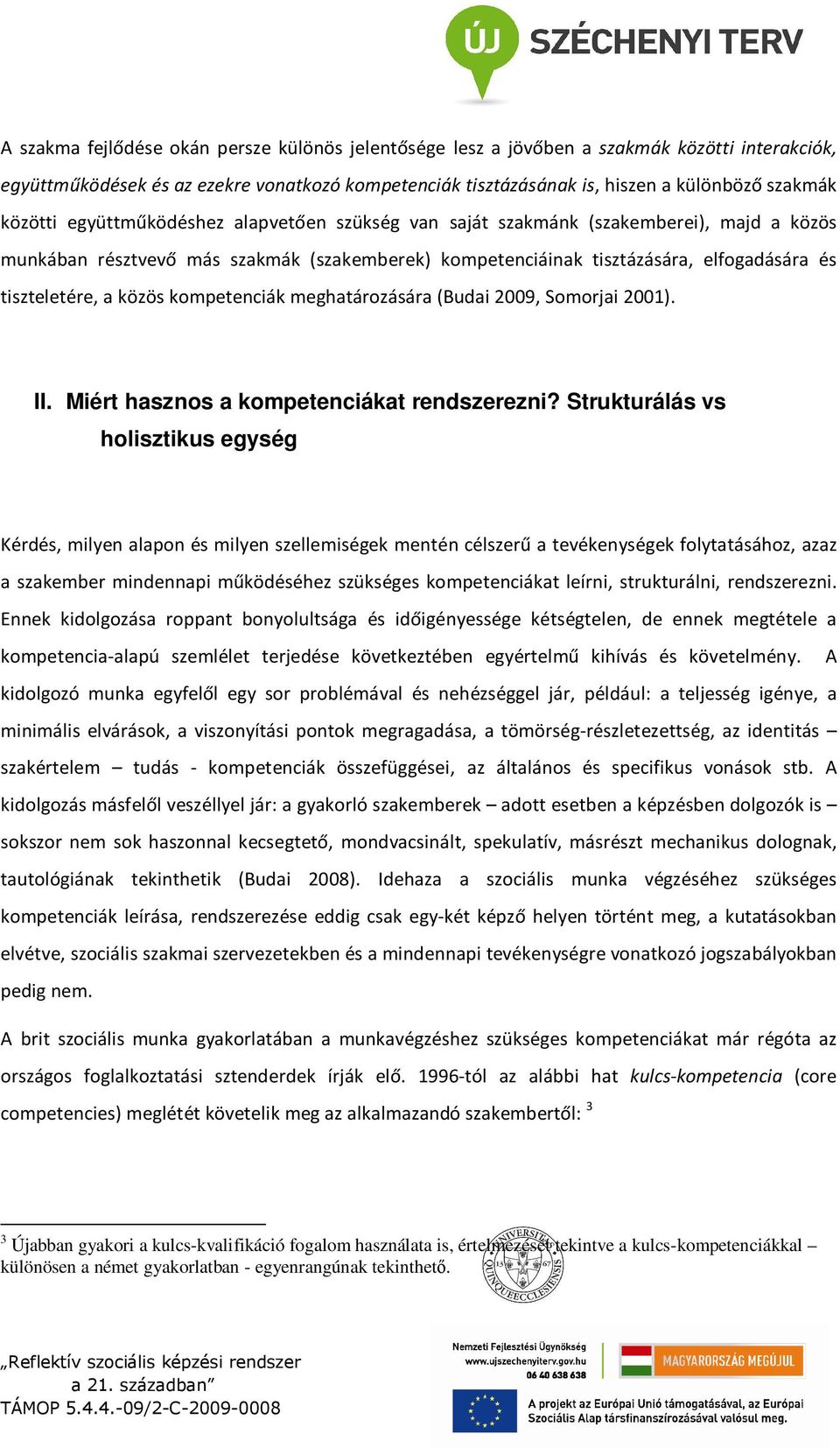 közös kompetenciák meghatározására (Budai 2009, Somorjai 2001). II. Miért hasznos a kompetenciákat rendszerezni?