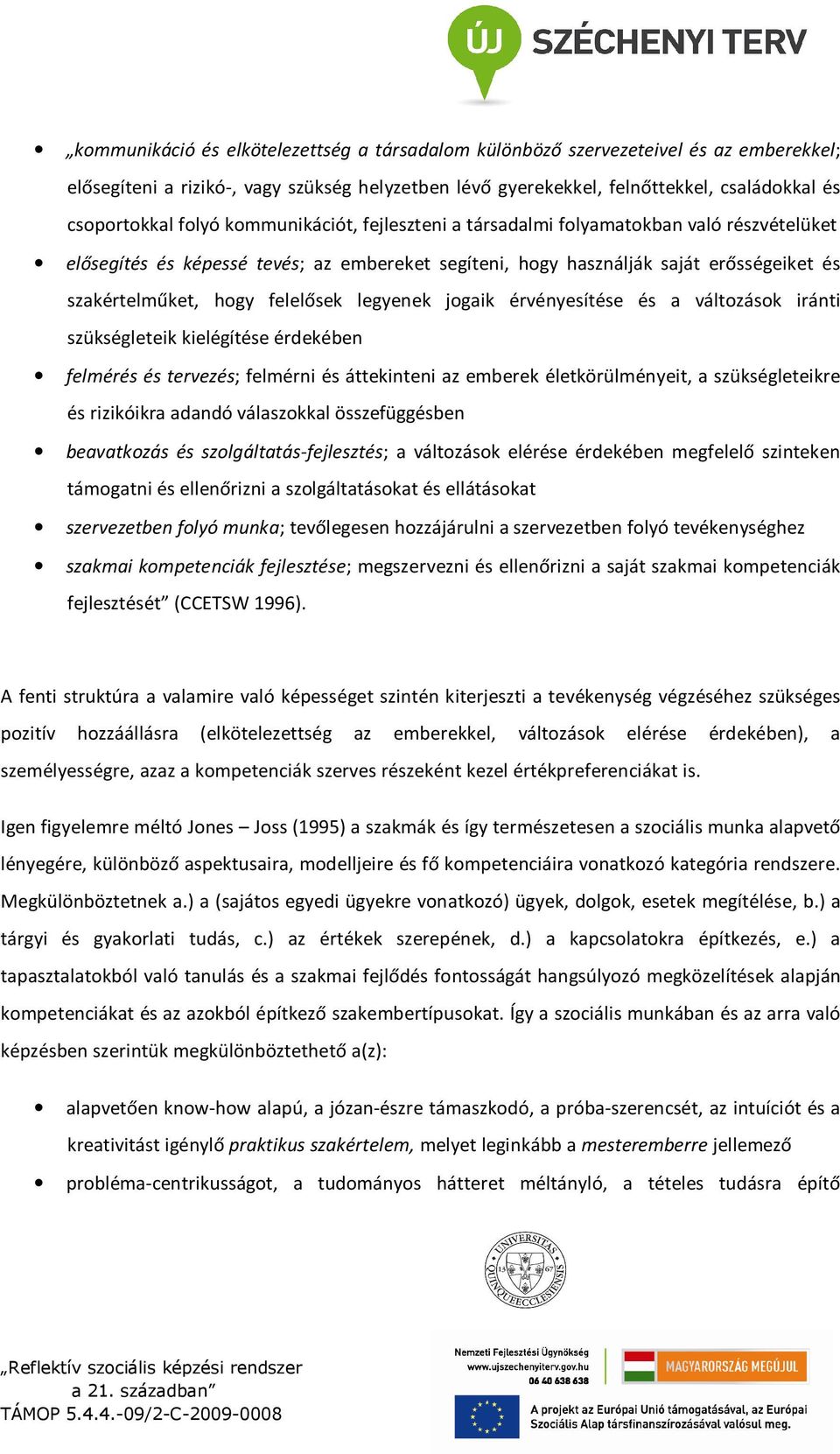 legyenek jogaik érvényesítése és a változások iránti szükségleteik kielégítése érdekében felmérés és tervezés; felmérni és áttekinteni az emberek életkörülményeit, a szükségleteikre és rizikóikra