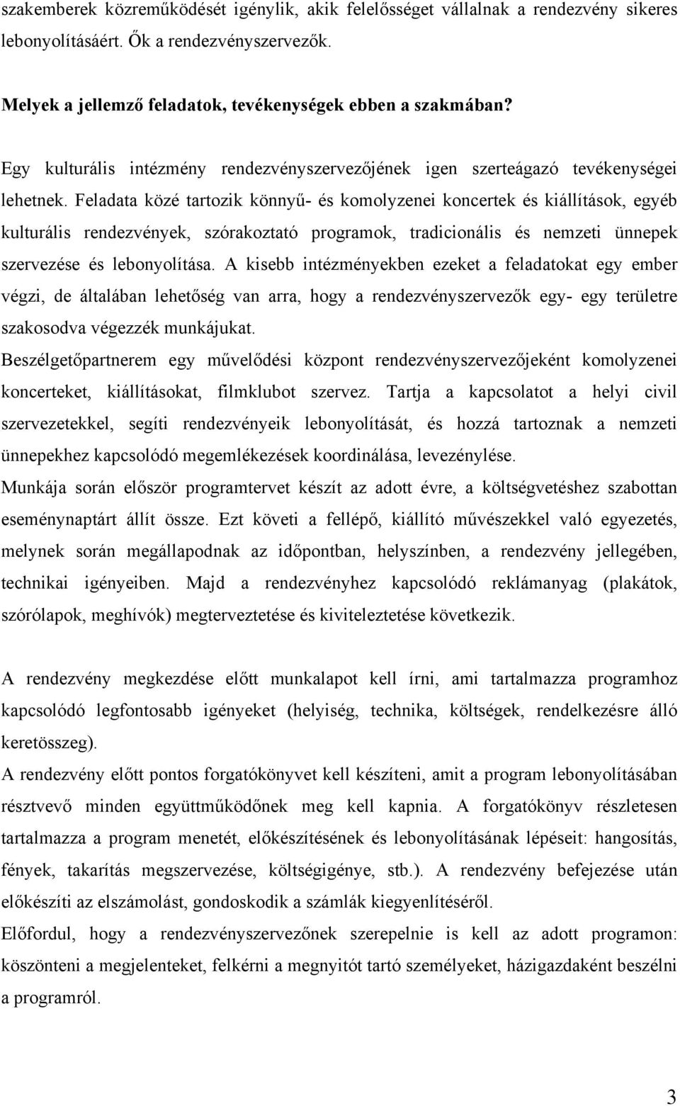 Feladata közé tartozik könnyű- és komolyzenei koncertek és kiállítások, egyéb kulturális rendezvények, szórakoztató programok, tradicionális és nemzeti ünnepek szervezése és lebonyolítása.