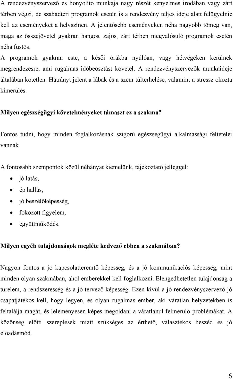 A programok gyakran este, a késői órákba nyúlóan, vagy hétvégéken kerülnek megrendezésre, ami rugalmas időbeosztást követel. A rendezvényszervezők munkaideje általában kötetlen.